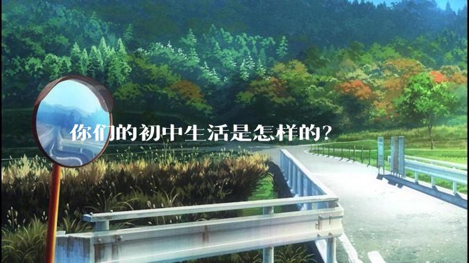 你们的初中生活是怎样的？