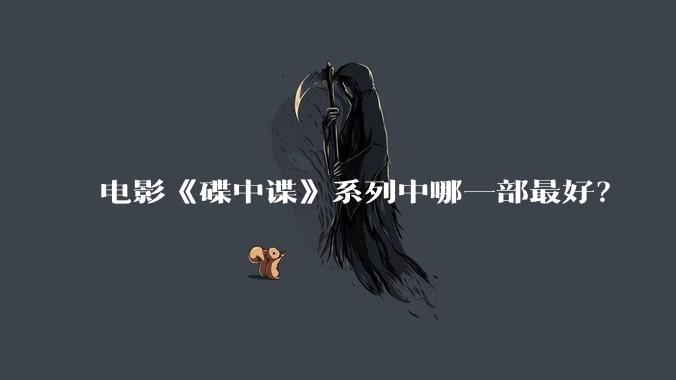 电影《碟中谍》系列中哪一部最好？