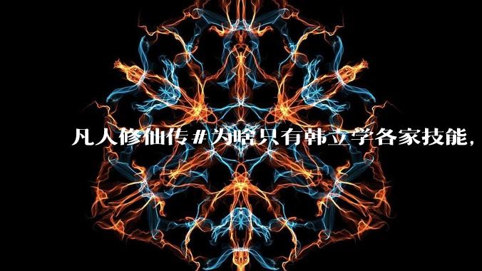 凡人修仙传#为啥只有韩立学各家技能，其他人为啥不去学?